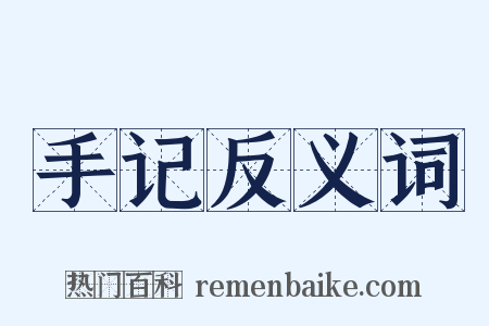 手记反义词是什么意思的图片